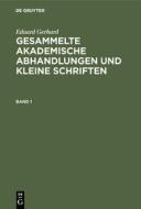 Eduard Gerhard: Gesammelte akademische Abhandlungen und kleine Schriften. Band 1 di Eduard Gerhard edito da De Gruyter