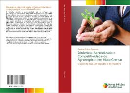 Dinâmica, Aprendizado e Competitividade do Agronegócio em Mato Grosso di Graciela Cristine Oyamada edito da Novas Edições Acadêmicas