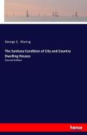 The Sanitary Condition of City and Country Dwelling Houses di George E. Waring edito da hansebooks
