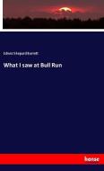What I saw at Bull Run di Edwin Shepard Barrett edito da hansebooks