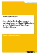 Cow Milk Production, Practices and Marketing System of Milk and Milk Products in Sodo Zuria District, Wolaita Zone, Southern Ethiopia di Mesfin Getachew Keshamo edito da GRIN Verlag
