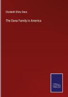 The Dana Family in America di Elizabeth Ellery Dana edito da Salzwasser Verlag