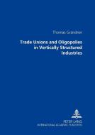 Trade Unions and Oligopolies in Vertically Structured Industries di Thomas Grandner edito da Lang, Peter GmbH