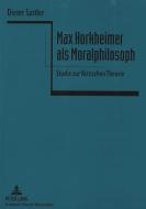 Max Horkheimer als Moralphilosoph di Dieter Sattler edito da Lang, Peter GmbH