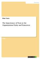 The Importance Of Trust At The Organizations Today And Tomorrow di Ilhan Yuece edito da Grin Publishing