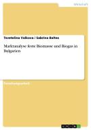 Marktanalyse feste Biomasse und Biogas in Bulgarien di Tsvetelina Valkova, Sabrina Baltes edito da GRIN Verlag