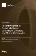 Recent Progress in Sustainability and Durability of Concrete and Mortar Composites edito da MDPI AG