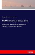 The Minor Works of George Grote di George Grote, Alexander Bain edito da hansebooks