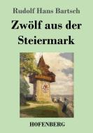 Zwölf aus der Steiermark di Rudolf Hans Bartsch edito da Hofenberg