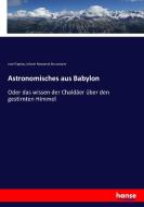 Astronomisches aus Babylon di Josef Epping, Johann Nepomuk Strassmaier edito da hansebooks