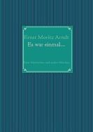 Ernst Moritz Arndt: Es war einmal.... di Ernst Moritz Arndt edito da Books on Demand