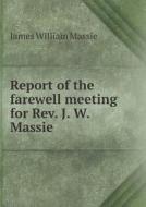 Report Of The Farewell Meeting For Rev. J. W. Massie di James William Massie edito da Book On Demand Ltd.