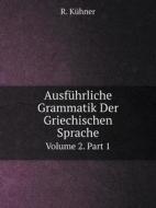Ausfuhrliche Grammatik Der Griechischen Sprache Volume 2.part 1 di R Kuhner edito da Book On Demand Ltd.