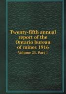 Twenty-fifth Annual Report Of The Ontario Bureau Of Mines 1916 Volume 25. Part 1 di Legislative Assembly of Ontario edito da Book On Demand Ltd.