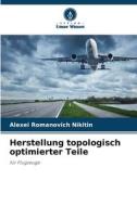 Herstellung topologisch optimierter Teile di Alexei Romanovich Nikitin edito da Verlag Unser Wissen