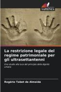 La restrizione legale del regime patrimoniale per gli ultrasettantenni di Rogério Tabet de Almeida edito da Edizioni Sapienza