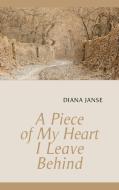 A Piece of My Heart I Leave Behind di Diana Janse edito da Books on Demand