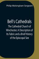 Bell'S Cathedrals; The Cathedral Church Of Winchester; A Description Of Its Fabric And A Brief History Of The Episcopal See di Philip Walsingham Sergeant edito da Alpha Editions