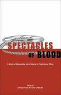 Spectacles of Blood: A Study of Masculinity and Violence in Postcolonial Films di Swaralipi Nandi, Esha Chatterjee edito da ZUBAAN BOOKS