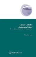 Climate Clubs For A Sustainable Future di Rafael Leal-Arcas edito da Kluwer Law International