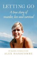 Letting Go: A True Story of Murder, Loss and Survival by Rachel Nickell's Son di Alex Hanscombe edito da HARPERCOLLINS 360