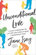 Unconditional Love: A Guide to Navigating the Joys and Challenges of Being a Grandparent Today di Jane Isay edito da HARPERCOLLINS