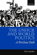 The Unhcr and World Politics: A Perilous Path di Gil Loescher edito da OXFORD UNIV PR