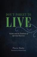 Don't Forget To Live di Pierre Hadot edito da The University Of Chicago Press
