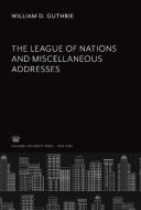 The League of Nations and Miscellaneous Addresses di William D. Guthrie edito da Columbia University Press