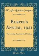 Burpee's Annual, 1921: The Leading American Seed Catalog (Classic Reprint) di W. Atlee Burpee Company edito da Forgotten Books