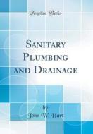 Sanitary Plumbing and Drainage (Classic Reprint) di John W. Hart edito da Forgotten Books
