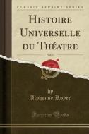 Histoire Universelle Du Théatre, Vol. 3 (Classic Reprint) di Alphonse Royer edito da Forgotten Books