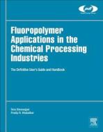 Fluoropolymer Applications In The Chemical Processing Industries di Sina Ebnesajjad, Pradip R. Khaladkar edito da William Andrew Publishing