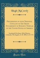 Proceedings of 25th Triennial Conclave of the Grand Encampment of Knights Templar of the United States of America: Instituted 21st June, 1816; Denver, di Hugh McCurdy edito da Forgotten Books