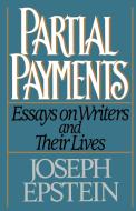 Partial Payments: Essays on Writers and Their Lives di Joseph Epstein edito da W W NORTON & CO