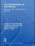 The Globalization of Advertising: Agencies, Cities and Spaces of Creativity di James R. Faulconbridge, Peter Taylor, Corinne Nativel edito da ROUTLEDGE