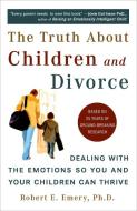 The Truth about Children and Divorce: Dealing with the Emotions So You and Your Children Can Thrive di Robert E. Emery edito da PLUME