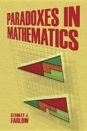 Paradoxes in Mathematics di Stanley J. Farlow edito da DOVER PUBN INC