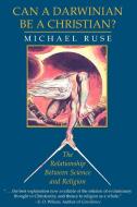 Can a Darwinian Be a Christian? di Michael Ruse edito da Cambridge University Press