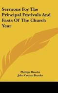 Sermons for the Principal Festivals and Fasts of the Church Year di Phillips Brooks edito da Kessinger Publishing