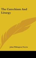 The Catechism And Liturgy di JOHN PILKING NORRIS edito da Kessinger Publishing