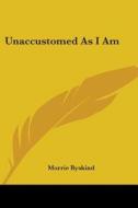 Unaccustomed as I Am di Morrie Ryskind edito da Kessinger Publishing