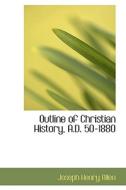 Outline Of Christian History, A.d. 50-1880 di Joseph Henry Allen edito da Bibliolife