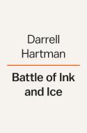 Battle of Ink and Ice: A Sensational Story of News Barons, North Pole Explorers, and the Making of Modern Media di Darrell Hartman edito da VIKING