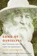 Song of Ourselves: Walt Whitman and the Fight for Democracy di Mark Edmundson edito da HARVARD UNIV PR