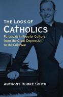 The Look of Catholics di Anthony Burke Smith edito da University Press of Kansas
