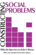 Constructing Social Problems di Malcolm Spector, John I. Kitsuse edito da Taylor & Francis Inc