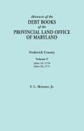 Abstracts of the Debt Books of the Provincial Land Office of Maryland. Frederick County, Volume V di Jr. Vernon L. Skinner edito da Clearfield