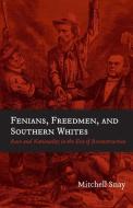 Fenians, Freedmen, and Southern Whites di Mitchell Snay edito da Louisiana State University Press
