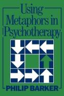 Using Metaphors In Psychotherapy di Philip Barker edito da Taylor & Francis Ltd